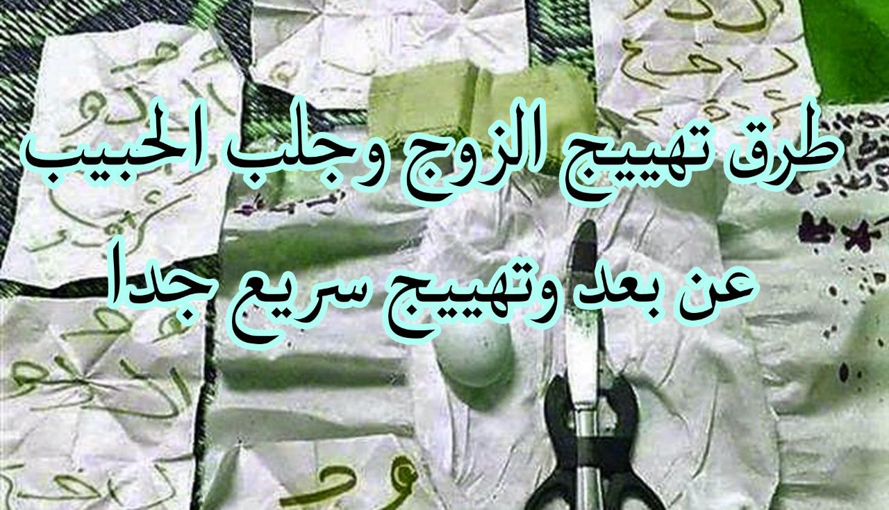 جلب وتهييج الزوج سريع جدا من بعيد أقوى5 طرق لجلب الحبيب